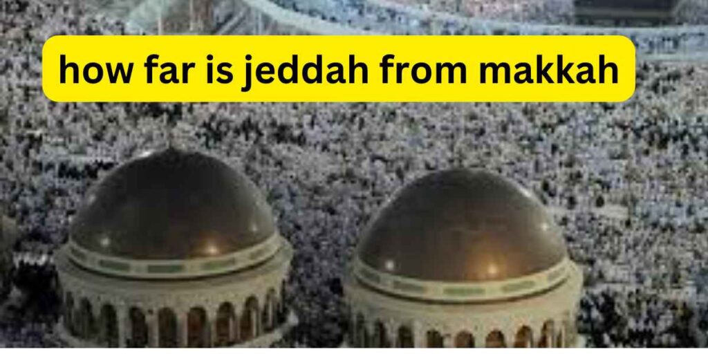 How Far is Jeddah from Makkah Navigating the Distance Between Two