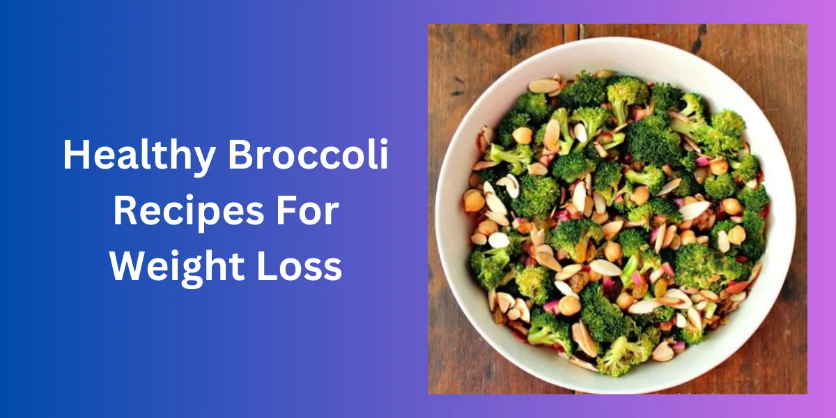 Healthy Broccoli Recipes For Weight Loss