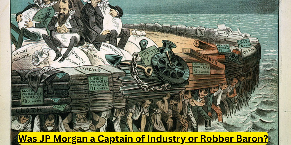 Was JP Morgan a Captain of Industry or Robber Baron