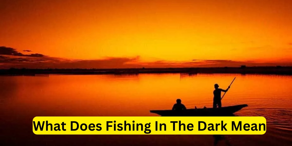 What Does Fishing In The Dark Mean