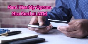 Can I Use My Optum Hsa Card at ATM