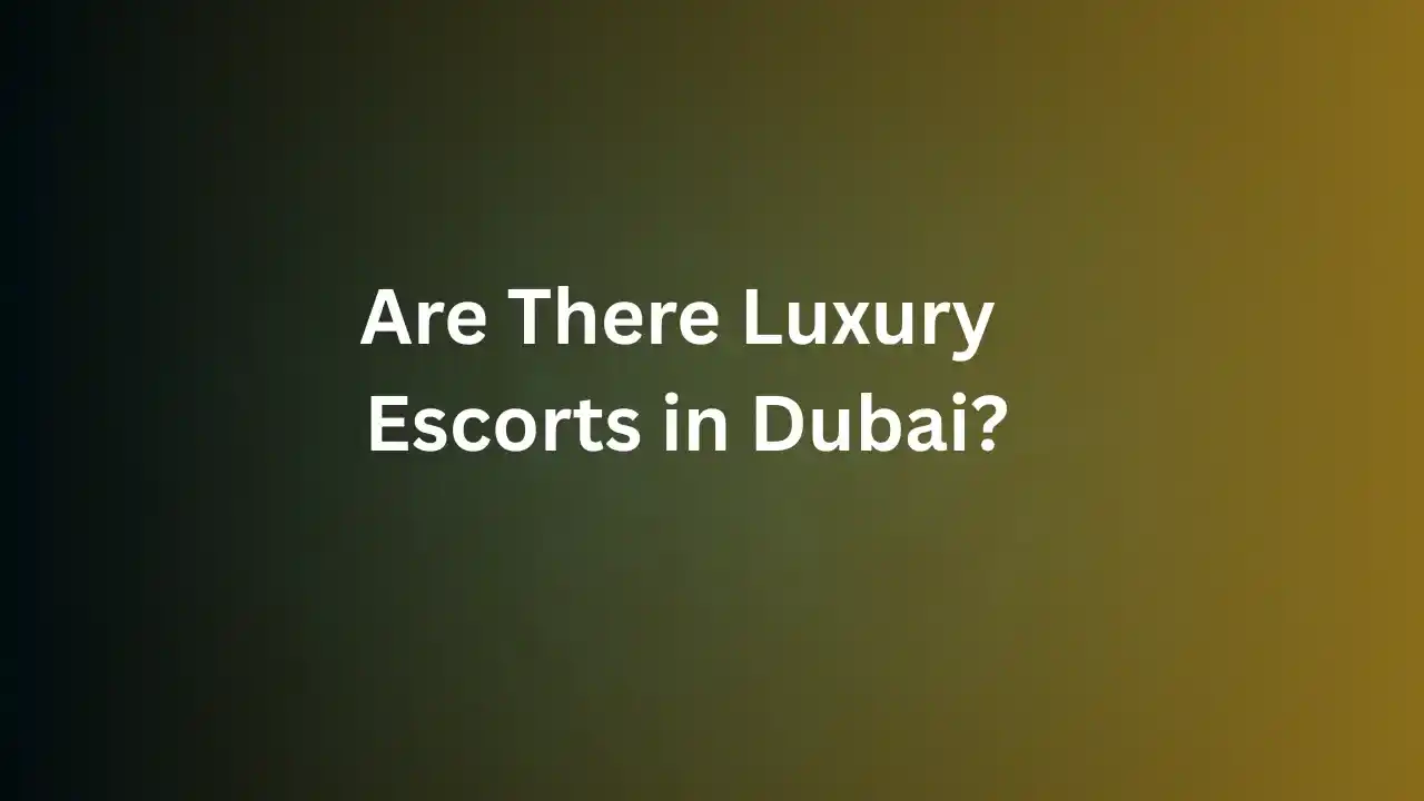Are There Luxury Escorts in Dubai
